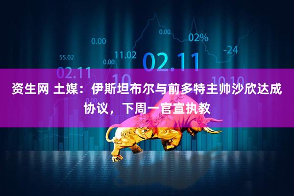 资生网 土媒：伊斯坦布尔与前多特主帅沙欣达成协议，下周一官宣执教